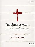 The Gospel of Mark - Bible Study Book: The Jesus We're Aching For