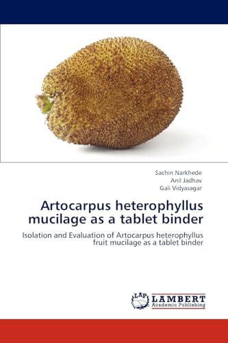 Artocarpus heterophyllus mucilage as a tablet binder: Isolation and Evaluation of Artocarpus heterophyllus fruit mucilage as a tablet binder