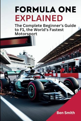 Formula One Explained: The Complete Beginner’s Guide to F1, the W...