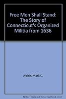 Free Men Shall Stand: The Story of Connecticut's Organized Militia from 1636 0963163906 Book Cover