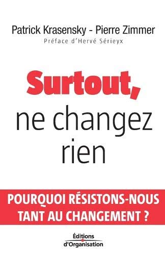 Surtout, ne changez rien: Pourquoi Résistons-Nous Tant Au Changement ? (ED ORGANISATION) (French Edition)