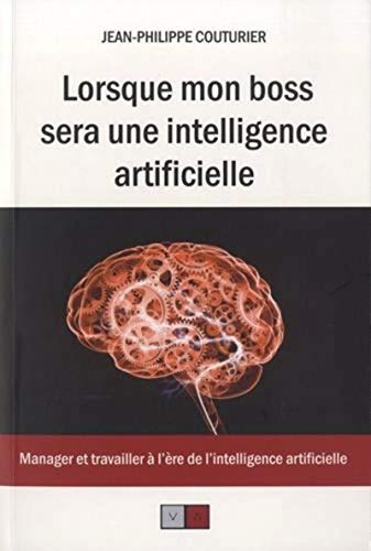 Lorsque mon boss sera une intelligence artificielle: Manager et travailler à l'ère de l'intelligence artificielle
