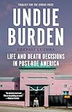 Undue Burden: Life and Death Decisions in Post-Roe America