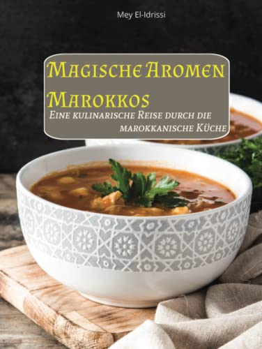 Magische Aromen Marokkos - Eine kulinarische Reise durch die Marokkanische Küche: Eine kulinarische Reise durch die Marokkanische Küche