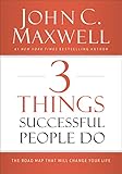 3 Things Successful People Do: The Road Map That Will Change Your Life