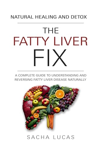 The Fatty Liver Fix: A Complete Guide to Understanding and Reversing Fatty Liver Disease Naturally