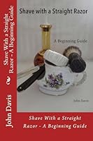 Shave With a Straight Razor - A Beginning Guide 1507727976 Book Cover