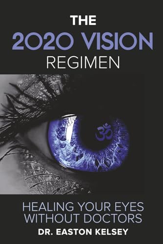 2020 Vision Regimen: Healing Your Eyes Without Doctors