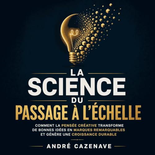 『La science du passage &agrave; l&rsquo;&eacute;chelle : Comment la pens&eacute;e cr&eacute;ative transforme de bonnes id&eac