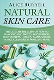 Natural Skin Care: The Ultimate DIY Guide on How to Make Organic Toners, Moisturizers, Body Butters,...