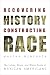 Recovering History, Constructing Race: The Indian, Black, and White Roots of Mexican Americans (Joe R. and Teresa Lozano Long Series in Latin American ... Latin American and Latino Art and Culture)