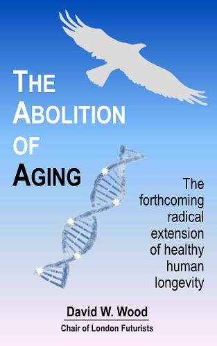 The Abolition of Aging: The Forthcoming Radical Extension of Healthy Human