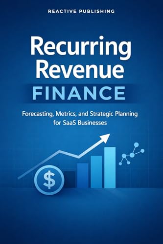 Recurring Revenue Finance: Forecasting, Metrics, and Strategic Planning for SaaS Businesses: Modeling Recurring Revenue, Customer LTV, and Capital Efficiency ... (Comprehensive SAAS finance Book 2)