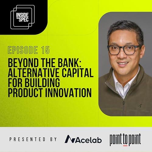 Inside the Spec - Episode 15: Beyond the Bank: Alternative Capital for Building Product Innovation