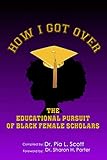 How I Got Over: The Educational Pursuit of Black Female Scholars