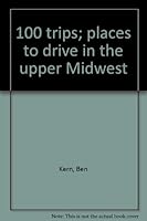 100 Trips: Places to Drive in the Upper Midwest B0006BX1Q8 Book Cover