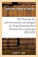 Du Principe des gouvernemens, des progrès de l'esprit humain dans l'énoncé de ce principe (Sciences Sociales) 2011743176 Book Cover