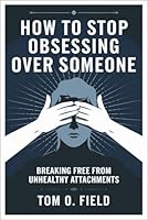 How to Stop Obsessing Over Someone: Breaking Free from Unhealthy Attachments B0F5M6V18S Book Cover