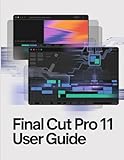 Final Cut Pro 11 User Guide: The Complete Manual to AI-Powered Editing, Professional Audio Mixing,...