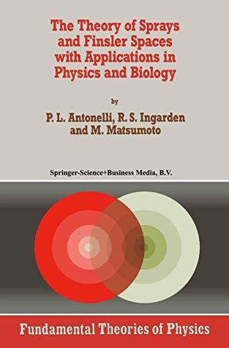 The Theory of Sprays and Finsler Spaces with Applications in Physics and Biology (Fundamental Theories of Physics, 58)