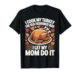 I Cook My Turkey The Old Fashioned Way I Let Men Women T-Shirt