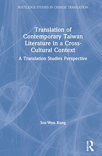 Translation of Contemporary Taiwan Literature in a Cross-Cultural Context (Routledge Studies in Chinese Translation)