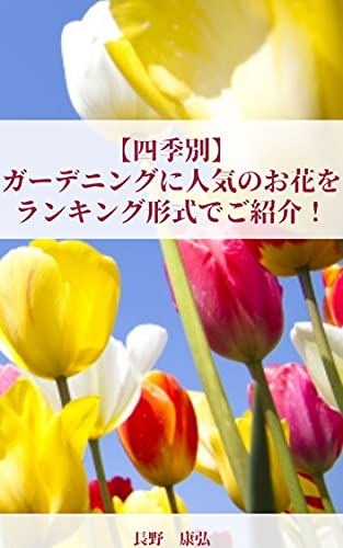 四季別 ガーデニングに人気のお花をランキング形式でご紹介 初めてでも育てやすいお花もご紹介 長野康弘 ガーデニング Kindleストア Amazon