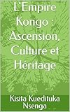  L\'Empire Kongo : Ascension, Culture et Héritage