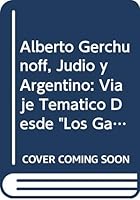Alberto Gerchunoff, Judio y Argentino: Viaje Tematico Desde "Los Gauchos Judios" (1910) Hasta Sus Ultimos Textos (1950) (Desde La Gente) 9509829943 Book Cover