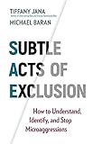 Subtle Acts of Exclusion: How to Understand, Identify, and Stop Microaggressions
