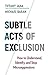 Subtle Acts of Exclusion: How to Understand, Identify, and Stop Microaggressions
