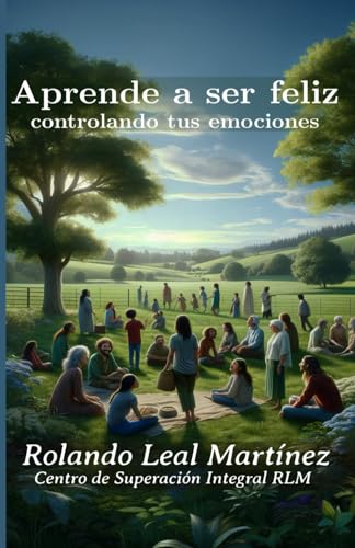 Aprende a ser feliz, controlando tus emociones (Spanish Edition)