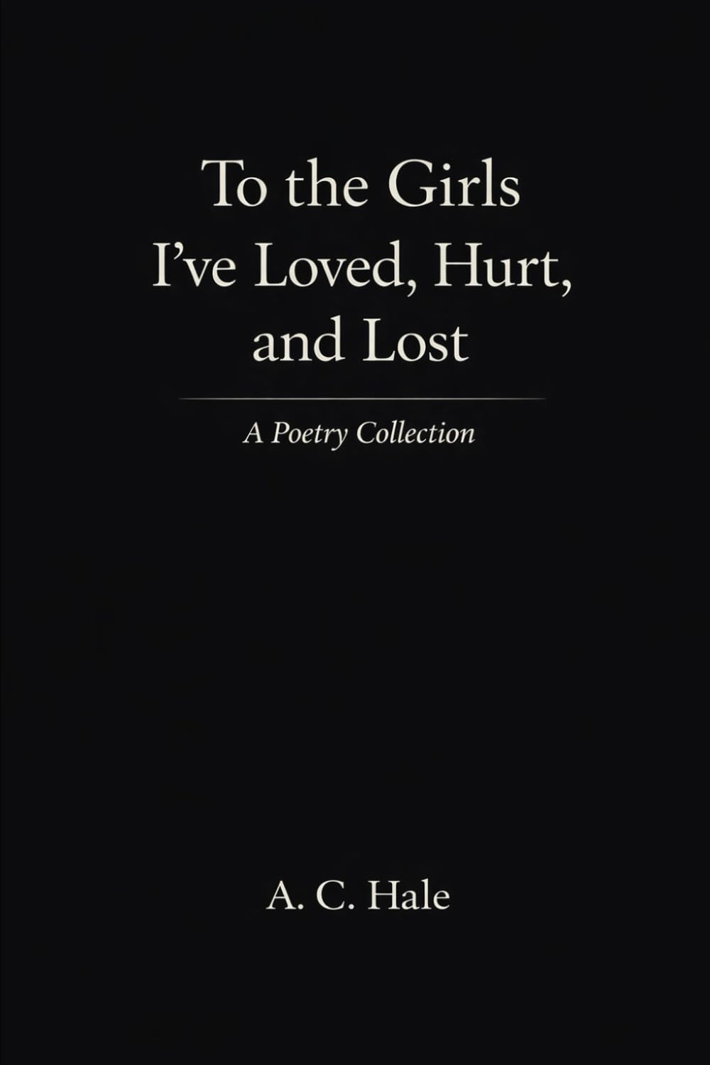 To the Girls I've Loved, Hurt and Lost: A Poetry Collection