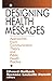 Designing Health Messages: Approaches from Communication Theory and Public Health Practice