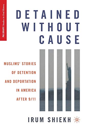 Detained without Cause: Muslims' Stories of Detention and Deportation in America after 9/11 (Palgrave Studies in Oral History)