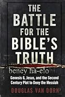 The Battle for the Bible's Truth: Genesis 6, Jesus, and the Second Century Plot to Deny the Messiah 1964790018 Book Cover