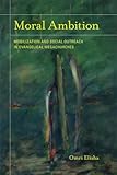 Moral Ambition: Mobilization and Social Outreach in Evangelical Megachurches (The Anthropology of Christianity) (Volume 12)