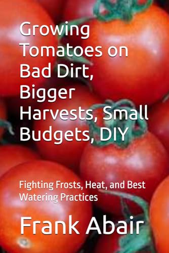 Growing Tomatoes on Bad Dirt, Bigger Harvests, Small Budgets, DIY: