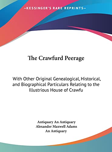 The Crawfurd Peerage: With Other Original Genealogical, Historical, and Biographical Particulars Relating to the Illustrious House of Crawfu