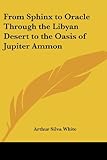  From Sphinx to Oracle Through the Libyan Desert to the Oasis of Jupiter Ammon [Idioma Inglés]