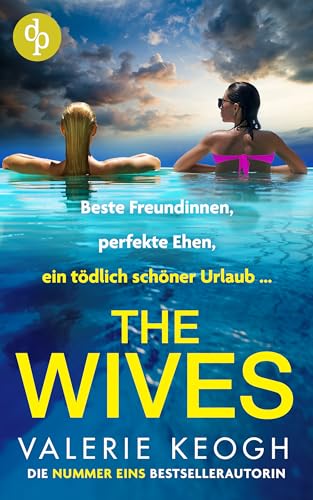 The Wives | Ein fesselnder Domestic Thriller, der unter die Haut geht: Beste Freundinnen, perfekte Ehen, ein tödlich schöner Urlaub …
