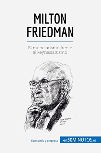 Milton Friedman: El monetarismo frente al keynesianismo (Cultura económica)