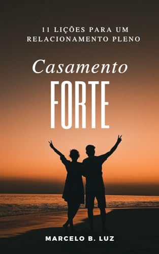 Casamento Forte: 11 Li&ccedil;&otilde;es Para Um Relacionamento Pleno