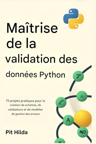 livre Maîtrise de la validation des données Python: 75 projets Pydantic pour la création de schémas, de validateurs et de modèles de gestion des erreurs