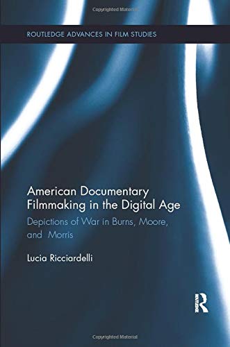 American Documentary Filmmaking in the Digital Age: Depictions of War in Burns, Moore, and Morris