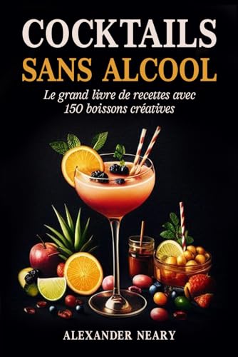 Cocktails sans Alcool: Le grand livre de recettes avec 150 boissons créatives