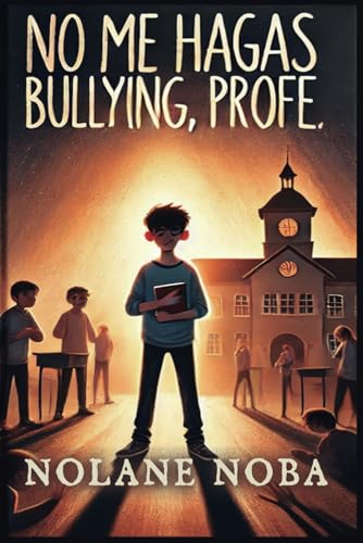 No me hagas bullying, profe: Cuento Infantil Inspirador y Educativo sobre Rechazo de Conductas Abusivas y Fomento de la Autoestima (Miedos escolares)