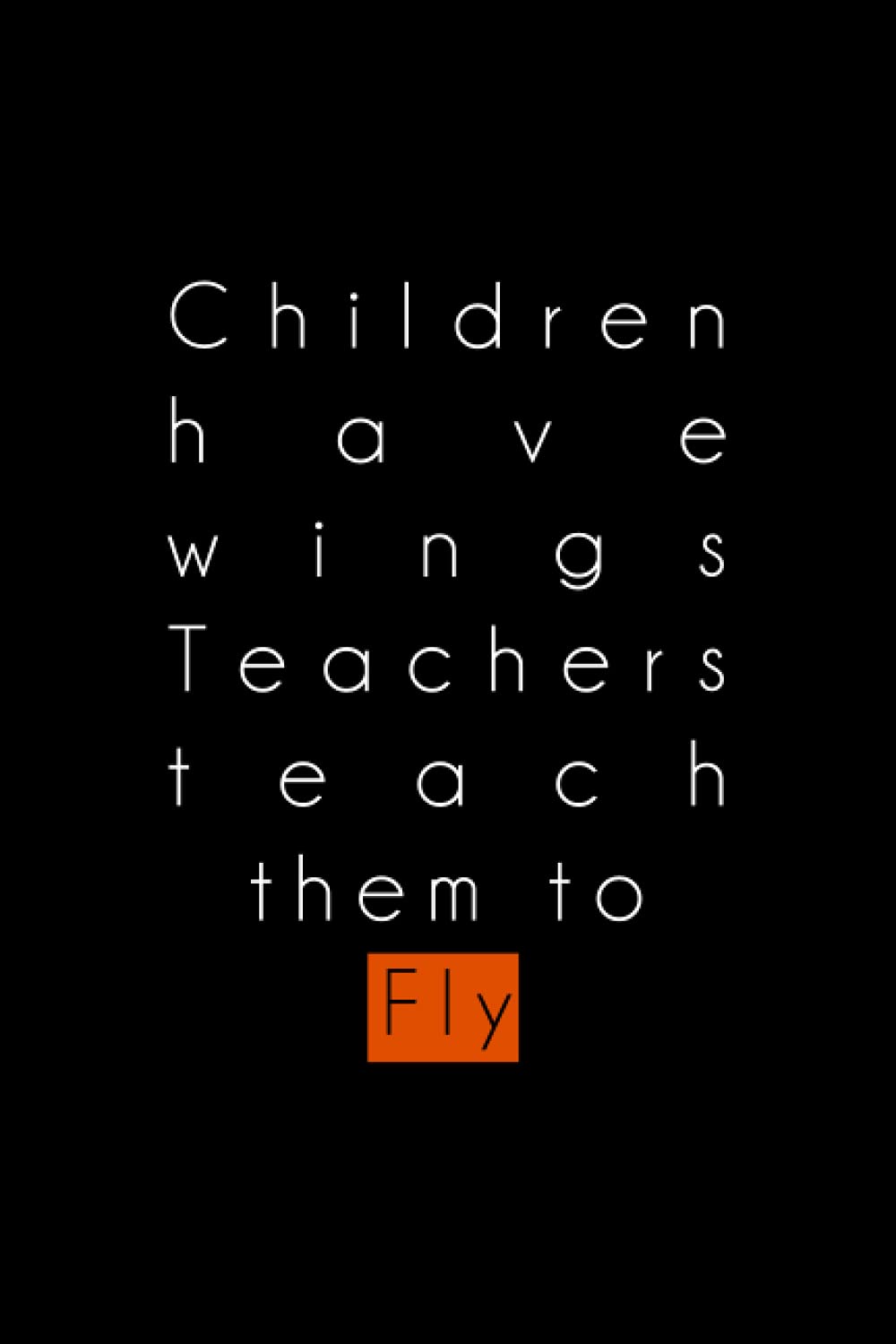 Children have wings Teachers teach them to Fky: Teacher appreciation notebook, presents for end of year
