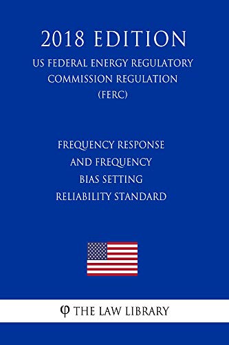  Frequency Response and Frequency Bias Setting Reliability Standard (US Federal Energy Regulatory Commission Regulation) (FERC) (2018 Edition) (English Edition)