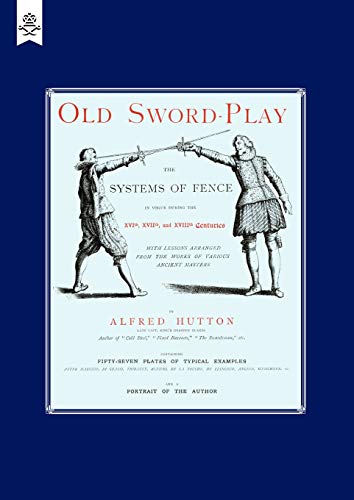 Old Sword-Play The Systems Of The Fence: Old Sword-Play The Systems Of The Fence